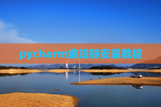 pycharm编辑器安装教程 pycharm编辑器安装教程